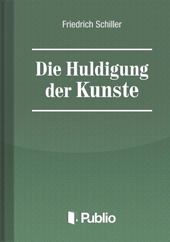 Friedrich Schiller - Die Huldigung der Kuenste [eKönyv: epub, mobi, pdf]