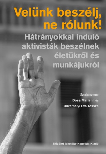 (szerk.) Dósa Mariann-Udvarhelyi Éva Tessza - Velünk beszélj, ne rólunk! Hátrányokkal induló aktivisták beszélnek életükről és munkájukról  [eKönyv: epub, mobi]