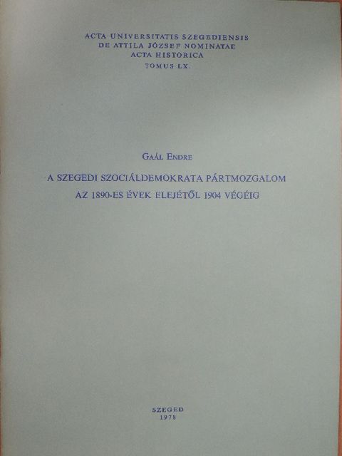 Gaál Endre - A szegedi szociáldemokrata pártmozgalom az 1890-es évek elejétől 1904 végéig [antikvár]