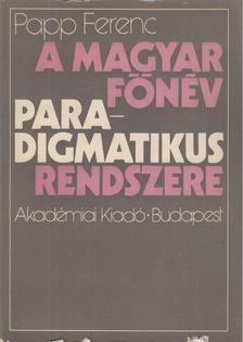PAPP FERENC - A ​magyar főnév paradigmatikus rendszere [antikvár]