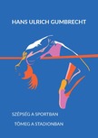 Hans Ulrich Gumbrecht - Szépség a sportban / Tömeg a stadionban