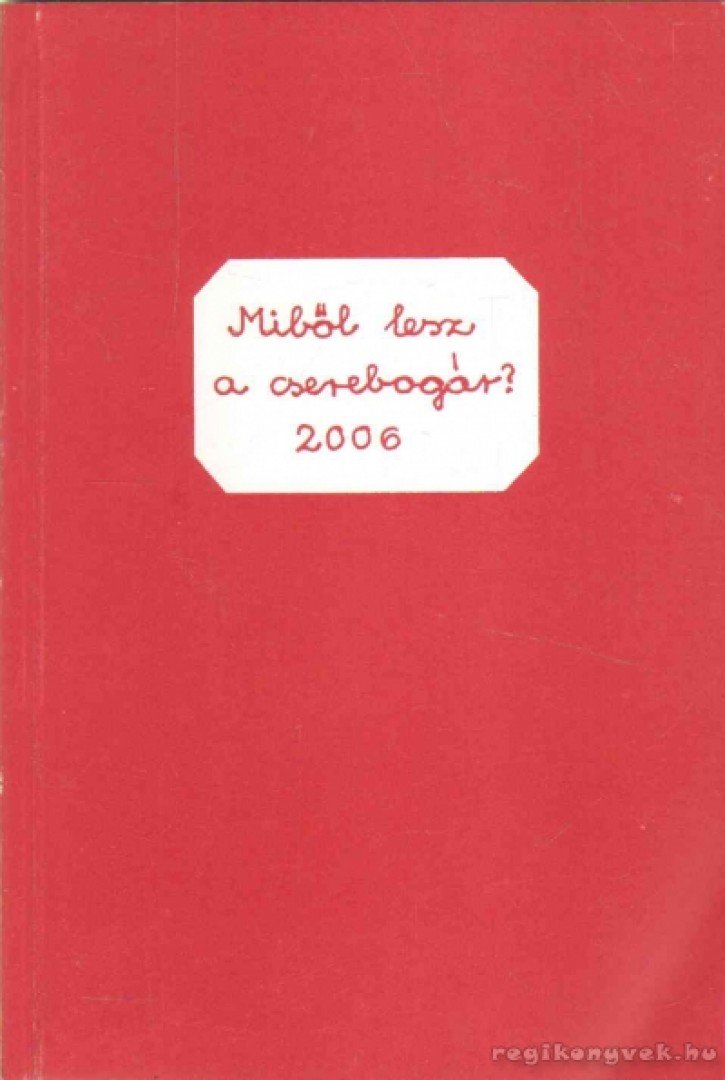 Miből lesz a cserebogár? 2006 [antikvár]