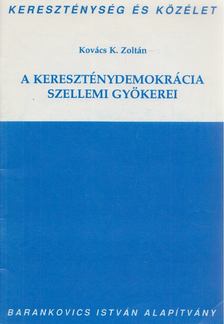 Kovács K. Zoltán - A kereszténydemokrácia szellemi gyökerei [antikvár]