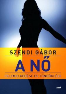 SZENDI GÁBOR - A nő felemelkedése és tündöklése [antikvár]