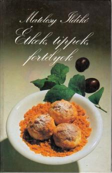 MATOLCSY ILDIKÓ - Étkek, tippek, fortélyok [antikvár]