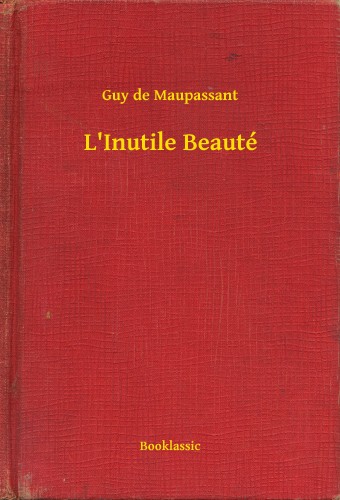 Guy de Maupassant - L'Inutile Beauté [eKönyv: epub, mobi]