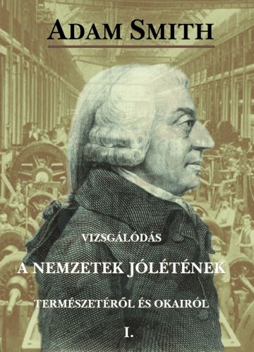 Adam Smith - Vizsgálódás a nemzetek jólétének természetéről és okairól I. [eKönyv: epub, mobi]