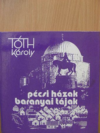 Tóth Károly - Pécsi házak, baranyai tájak [antikvár]