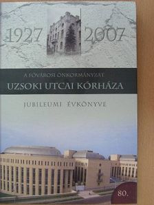A Fővárosi Önkormányzat Uzsoki Utcai Kórháza Jubileumi Évkönyve 1927-2007 [antikvár]