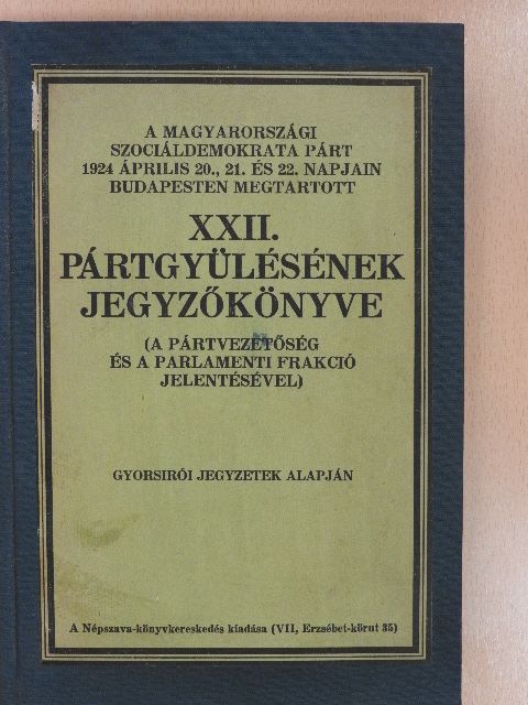 A Magyarországi Szociáldemokrata Párt 1924. évi április hó 20., 21. és 22. napjain Budapesten megtartott XXII. pártgyülésének jegyzőkönyve [antikvár]