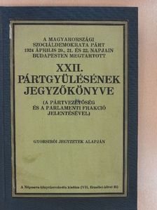 A Magyarországi Szociáldemokrata Párt 1924. évi április hó 20., 21. és 22. napjain Budapesten megtartott XXII. pártgyülésének jegyzőkönyve [antikvár]