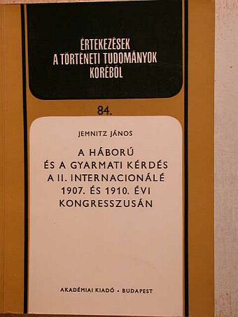 Jemnitz János - A háború és a gyarmati kérdés a II. Internacionálé 1907. és 1910. évi kongresszusán [antikvár]