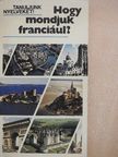 Antal Mária - Hogy mondjuk franciául?  [antikvár]