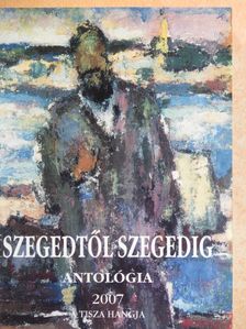Apró Ferenc - Szegedtől Szegedig - Antológia 2007 [antikvár]