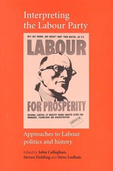 John Callaghan, Steven Fielding, Steve Ludlam - Interpreting the Labour Party: Approaches to Labour Politics and History [antikvár]
