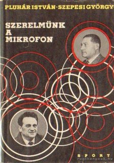 Szepesi György, Pluhár István - Szerelmünk a mikrofon [antikvár]