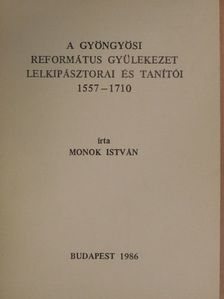 Monok István - A gyöngyösi Református Gyülekezet lelkipásztorai és tanítói 1557-1710 [antikvár]