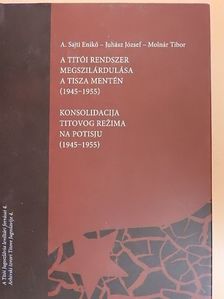 A. Sajti Enikő - A titói rendszer megszilárdulása a Tisza mentén (1945-1955) [antikvár]