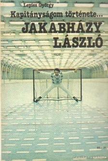 LEPIES GYÖRGY - Kapitányságom története... Jakabházy László / Gyarmati Dezső kapitányságának története [antikvár]