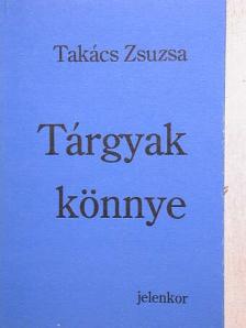 Takács Zsuzsa - Tárgyak könnye [antikvár]
