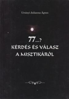 Ursinyi Julianna Ágnes - 77...? Kérdés és válasz a misztikáról [antikvár]