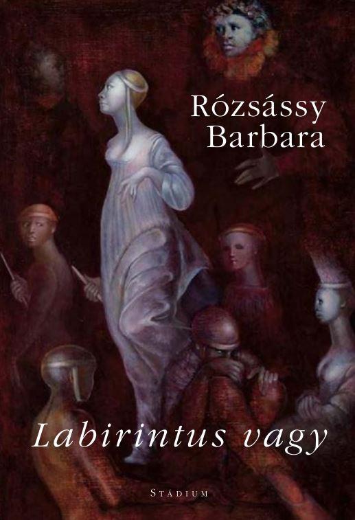 Rózsássy Barbara - Labirintus vagy - versek