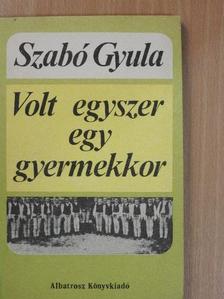 Szabó Gyula - Volt egyszer egy gyermekkor [antikvár]