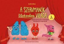 Szabó Edina - A Szervmanók titokzatos világa 1. kötet - Mesés történetek a testünkről kicsiknek és nagyoknak