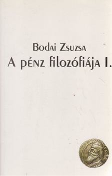 Bodai Zsuzsa - A pénz filozófiája I. [antikvár]