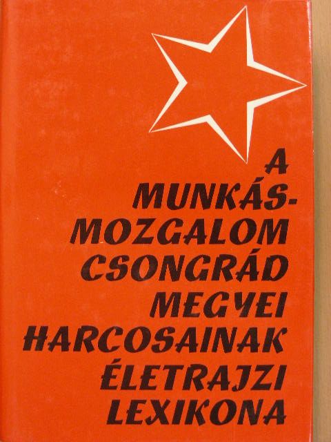 Fehér István - A munkásmozgalom Csongrád megyei harcosainak életrajzi lexikona [antikvár]