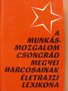 Fehér István - A munkásmozgalom Csongrád megyei harcosainak életrajzi lexikona [antikvár]