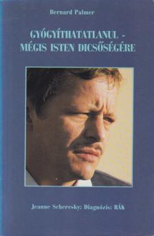 Palmer, Bernard, Scheresky, Jeanne - Gyógyíthatatlanul - mégis Isten dicsőségére / Diagnózis: rák [antikvár]