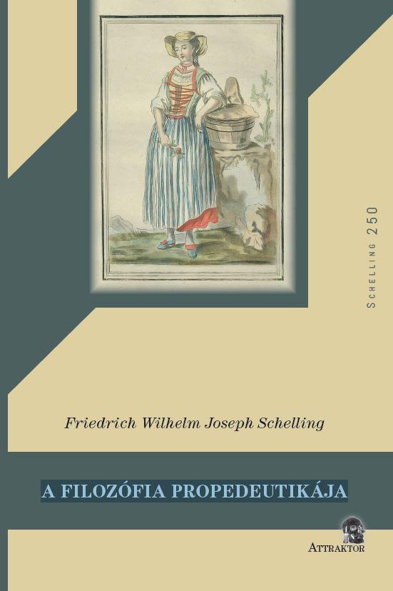Friedrich Wilhelm Joseph Schelling - A FILOZÓFIA PROPEDEUTIKÁJA