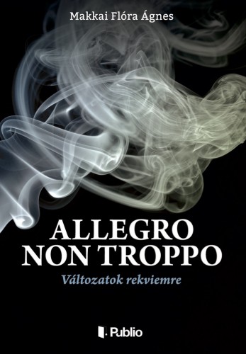 Ágnes Makkai Flóra - ALLEGRO NON TROPPO - Változatok rekviemre [eKönyv: epub, mobi]