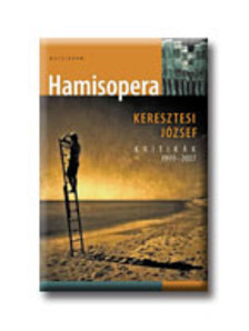 KERESZTESI JÓZSEF - Hamisopera - kritikák 1999-2007