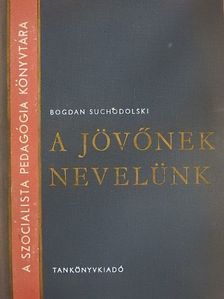Bogdan Suchodolski - A jövőnek nevelünk [antikvár]