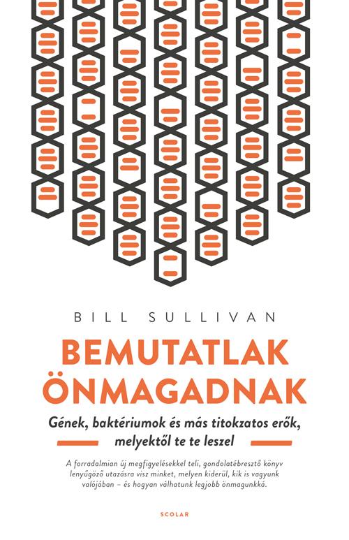 Bill Sullivan - Bemutatlak önmagadnak - Gének, baktériumok és más titokzatos erők, melyektől te te leszel