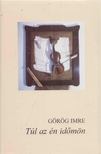 Görög Imre - Túl az én időmön [antikvár]