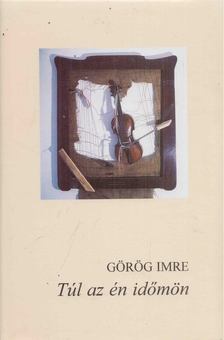 Görög Imre - Túl az én időmön [antikvár]