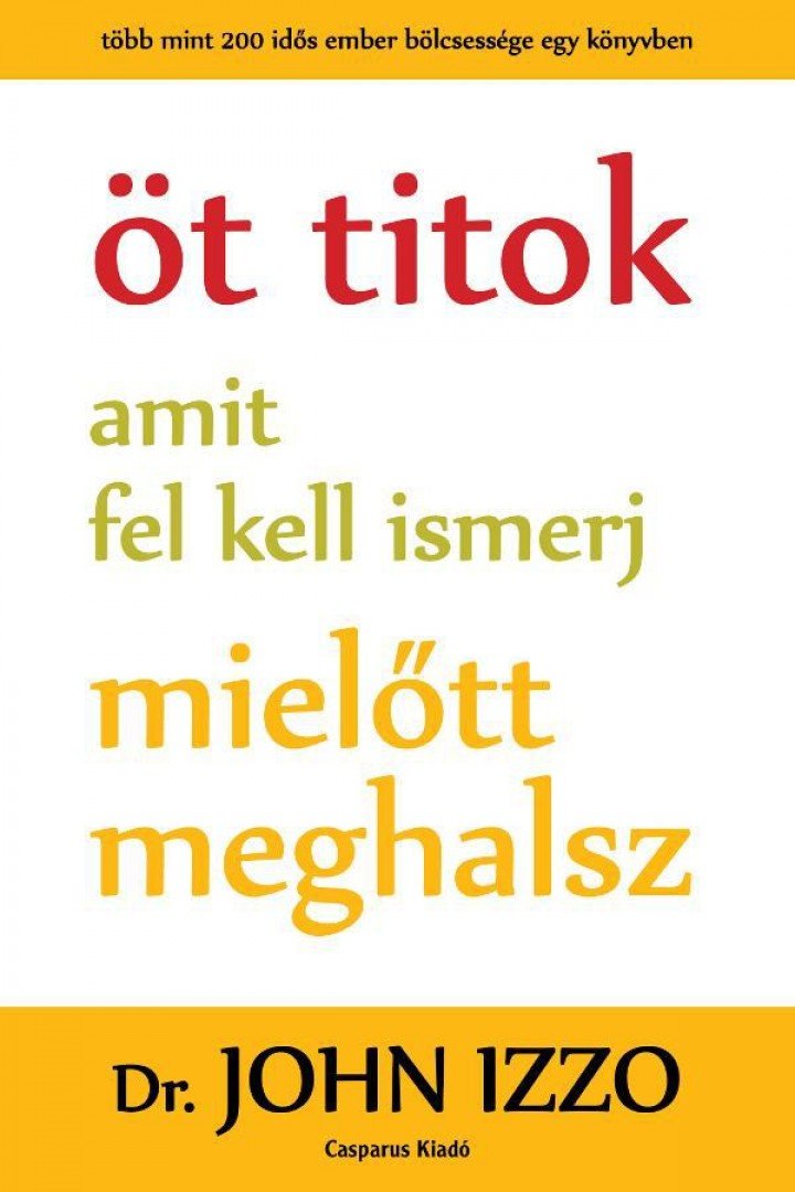 Dr. John Izzo - Öt titok amit fel kell ismerj, mielőtt meghalsz [antikvár]