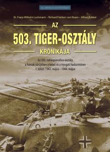Richard Freiherr von Rosen[szerk.]-dr. Franz-Wilhelm Lochmann[szerk.]-Alfred Rubbel[szerk.] - Az 503. Tiger-osztály krónikája 1. kötet