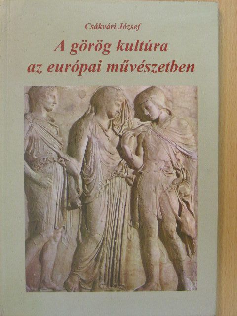 Csákvári József - A görög kultúra az európai művészetben [antikvár]