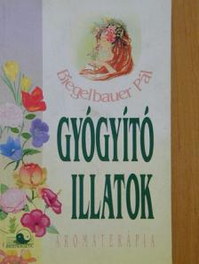 Biegelbauer Pál - Gyógyító illatok [antikvár]