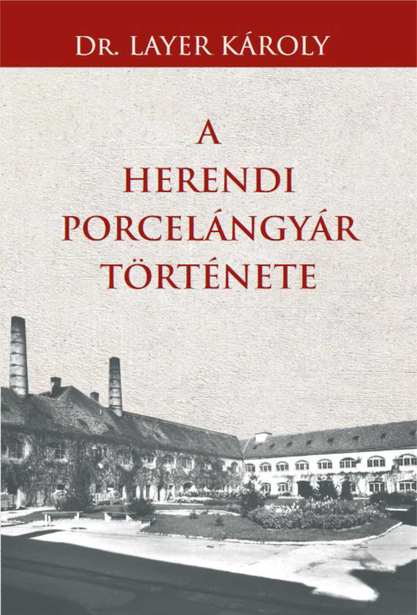 Dr. Layer Károly - A Herendi porcelángyár története