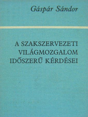 Gáspár Sándor - A Szakszervezeti Világmozgalom időszerű kérdései (minikönyv) [antikvár]