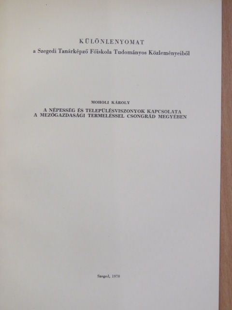 Moholi Károly - A népesség és településviszonyok kapcsolata a mezőgazdasági termeléssel Csongrád megyében [antikvár]