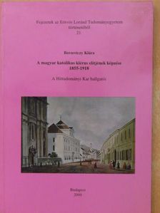 Berzeviczy Klára - A magyar katolikus klérus elitjének képzése 1855-1918/A Hittudományi Kar hallgatói [antikvár]