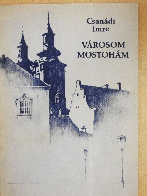Csanádi Imre - Városom - Mostohám [antikvár]
