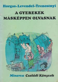 Horgas Béla, Levendel Júlia, Trencsényi László - A gyerekek másképpen olvasnak [antikvár]