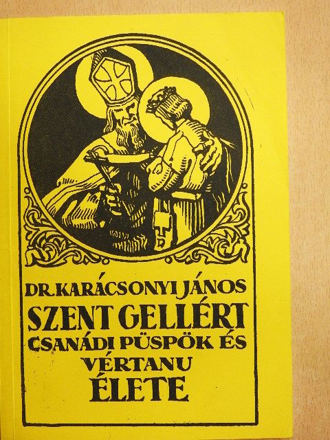 Dr. Karácsonyi János - Szent Gellért csanádi püspök és vértanú élete [antikvár]